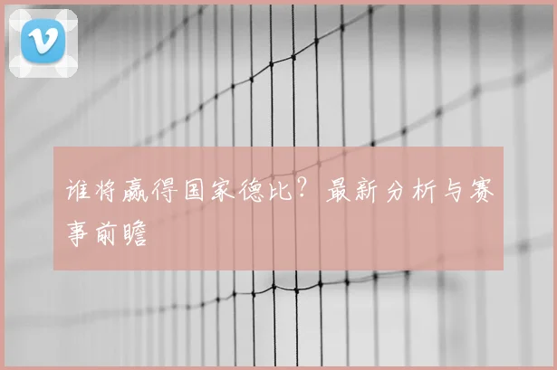 谁将赢得国家德比?最新分析与赛事前瞻