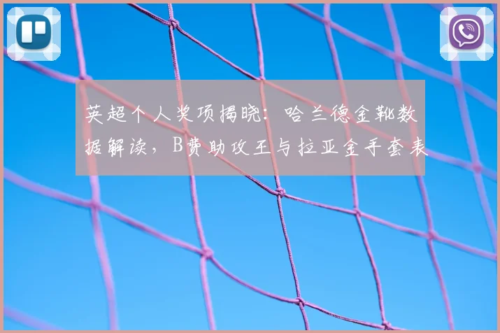 英超个人奖项揭晓:哈兰德金靴数据解读,B费助攻王与拉亚金手套表现分析