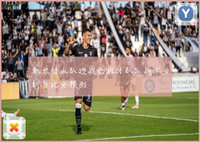 凯尔特人队迎战西班牙队：战术分析与比分预测