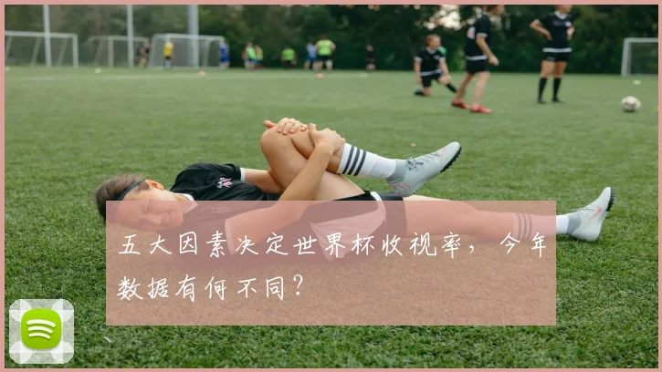五大因素决定世界杯收视率，今年数据有何不同？