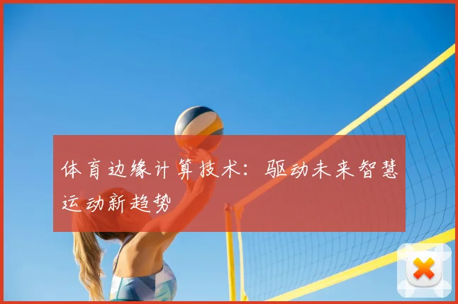 体育边缘计算技术：驱动未来智慧运动新趋势