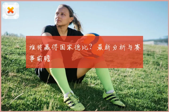 谁将赢得国家德比？最新分析与赛事前瞻